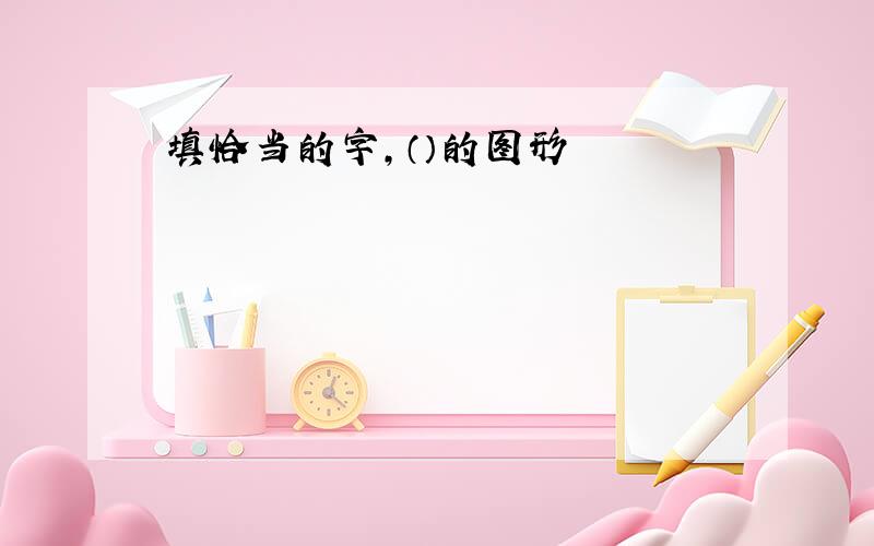 填恰当的字,（）的图形