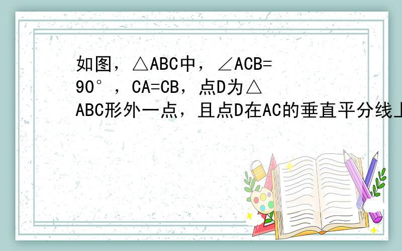 如图，△ABC中，∠ACB=90°，CA=CB，点D为△ABC形外一点，且点D在AC的垂直平分线上，若∠BCD=30°，