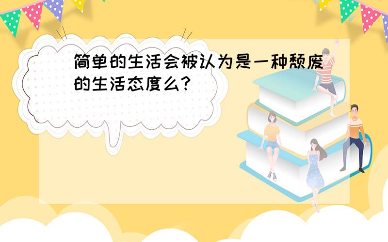 简单的生活会被认为是一种颓废的生活态度么?