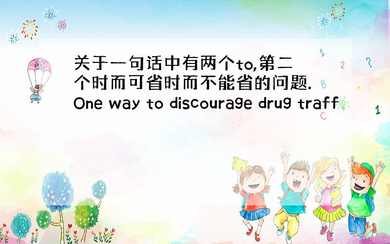 关于一句话中有两个to,第二个时而可省时而不能省的问题.One way to discourage drug traff