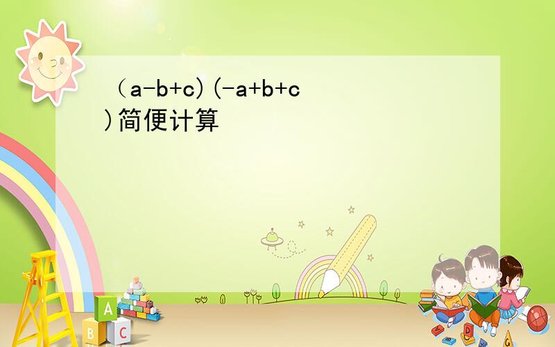 （a-b+c)(-a+b+c)简便计算