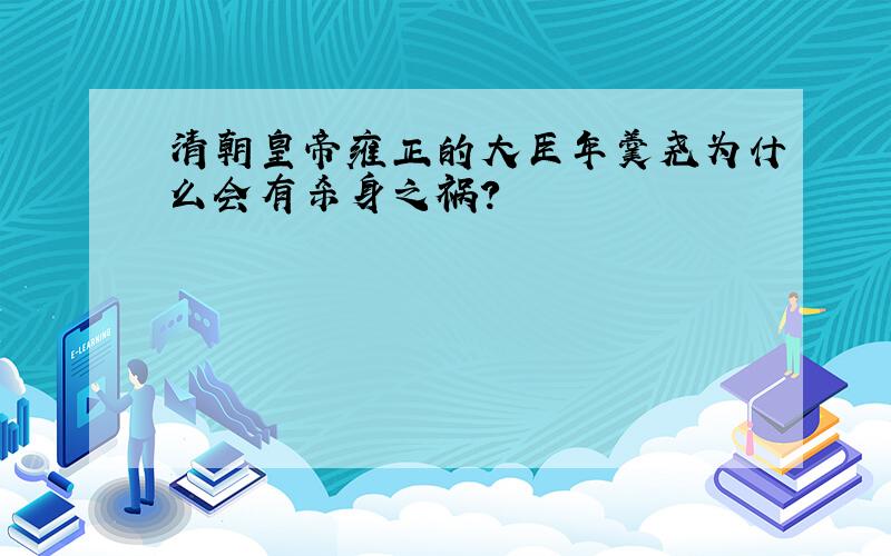 清朝皇帝雍正的大臣年羹尧为什么会有杀身之祸?