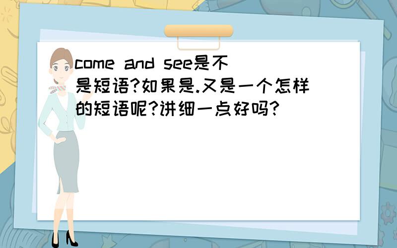 come and see是不是短语?如果是.又是一个怎样的短语呢?讲细一点好吗?