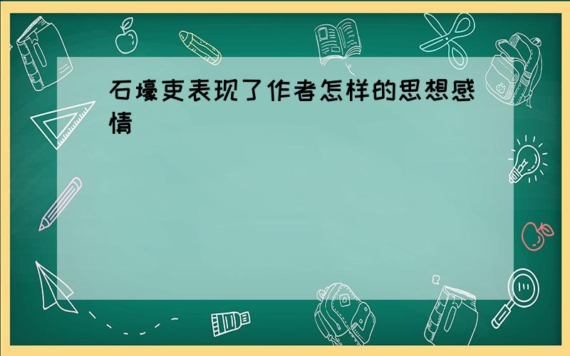 石壕吏表现了作者怎样的思想感情