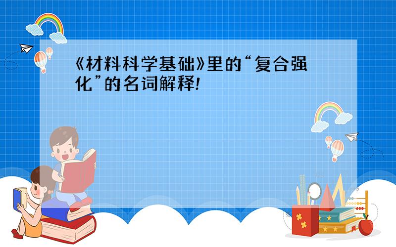 《材料科学基础》里的“复合强化”的名词解释!