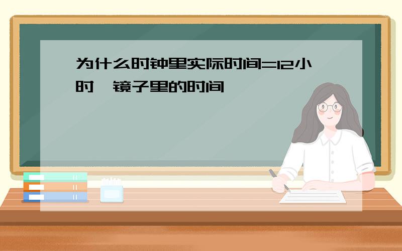 为什么时钟里实际时间=12小时—镜子里的时间