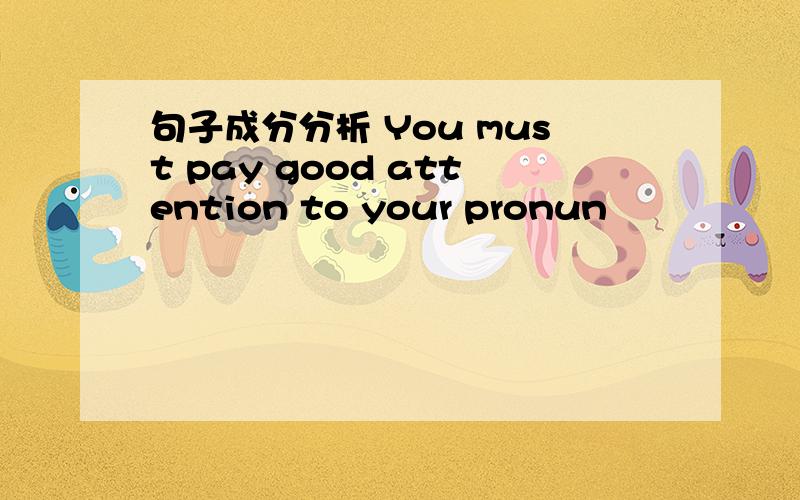 句子成分分析 You must pay good attention to your pronun