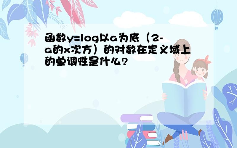 函数y=log以a为底（2-a的x次方）的对数在定义域上的单调性是什么?