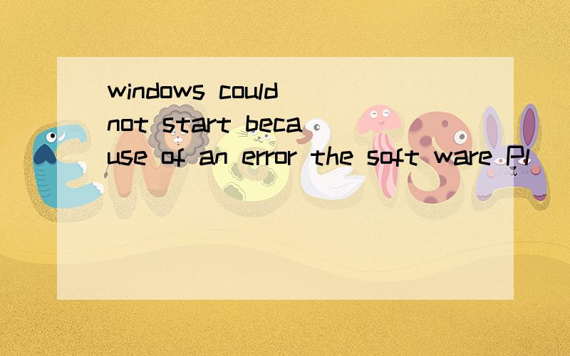 windows could not start because of an error the soft ware Pl