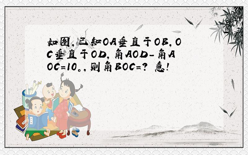 如图,已知OA垂直于OB,OC垂直于OD,角AOD-角AOC=10°,则角BOC=? 急!