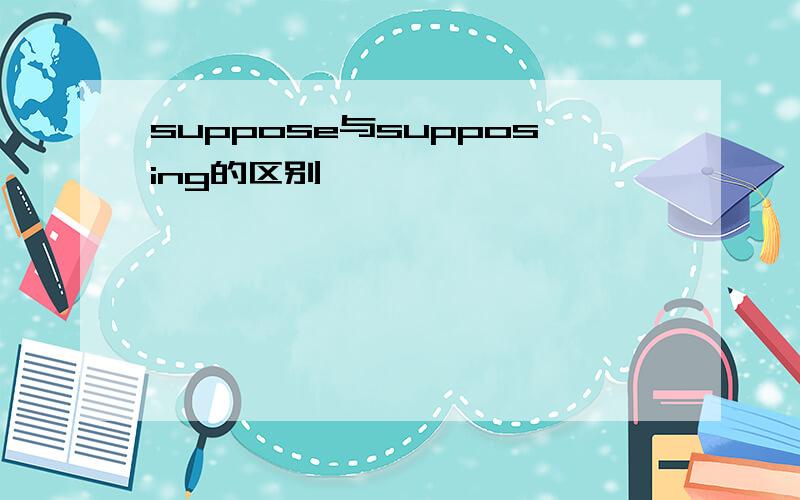 suppose与supposing的区别