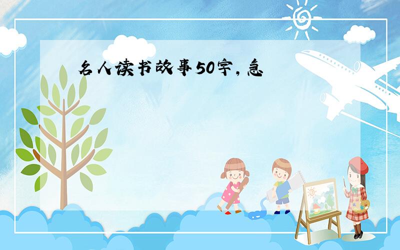 名人读书故事50字,急