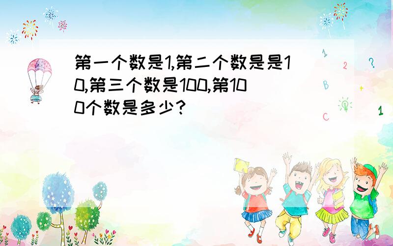 第一个数是1,第二个数是是10,第三个数是100,第100个数是多少?