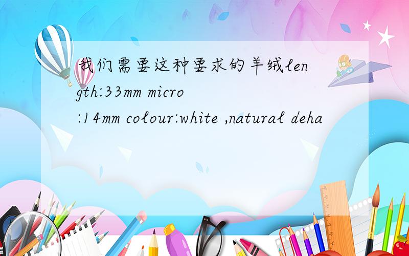 我们需要这种要求的羊绒length:33mm micro:14mm colour:white ,natural deha