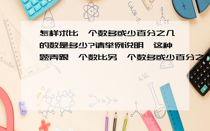 怎样求比一个数多或少百分之几的数是多少?请举例说明,这种题弄跟一个数比另一个数多或少百分之几有没区