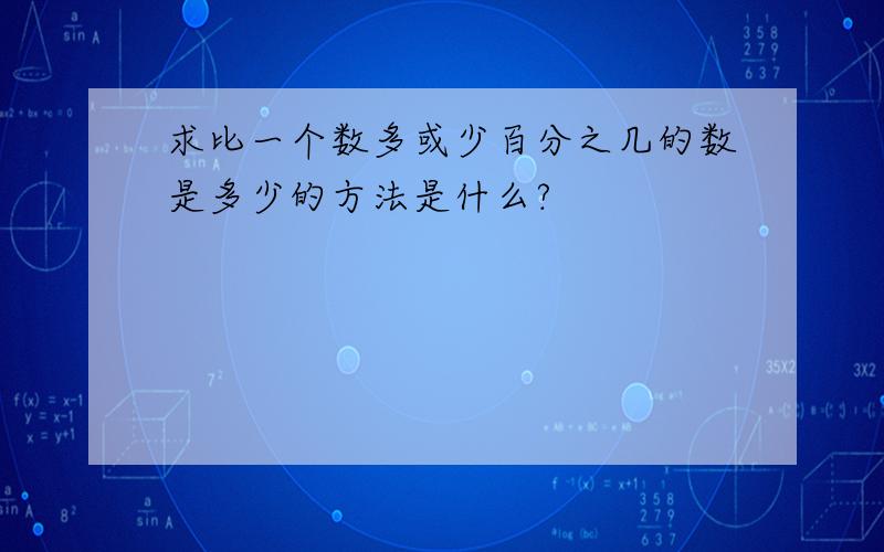 求比一个数多或少百分之几的数是多少的方法是什么?