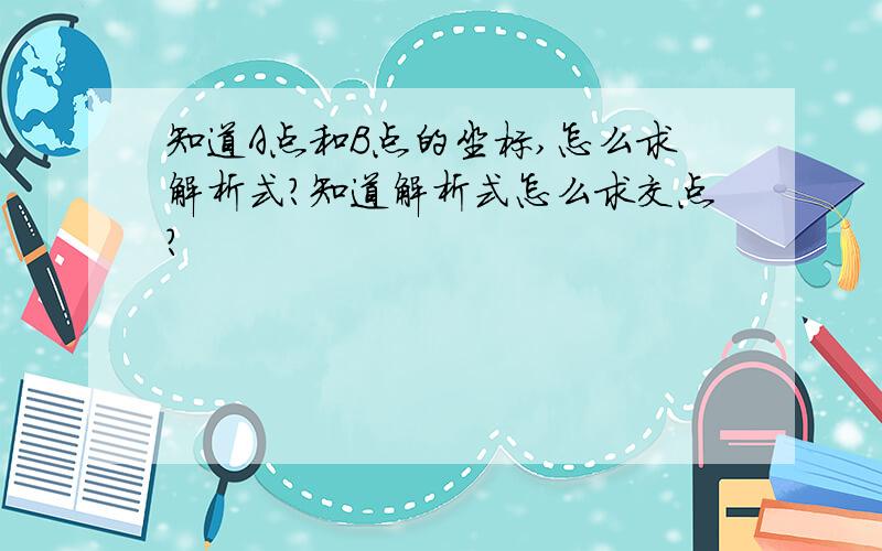 知道A点和B点的坐标,怎么求解析式?知道解析式怎么求交点?