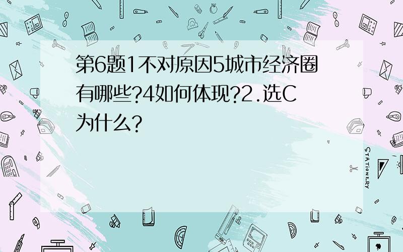 第6题1不对原因5城市经济圈有哪些?4如何体现?2.选C为什么?