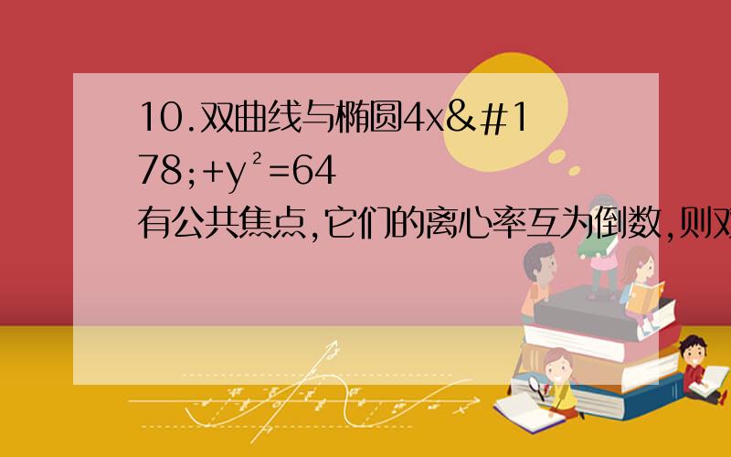 10.双曲线与椭圆4x²+y²=64有公共焦点,它们的离心率互为倒数,则双曲线方程为