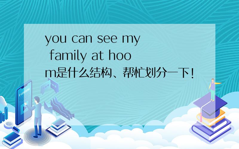 you can see my family at hoom是什么结构、帮忙划分一下!