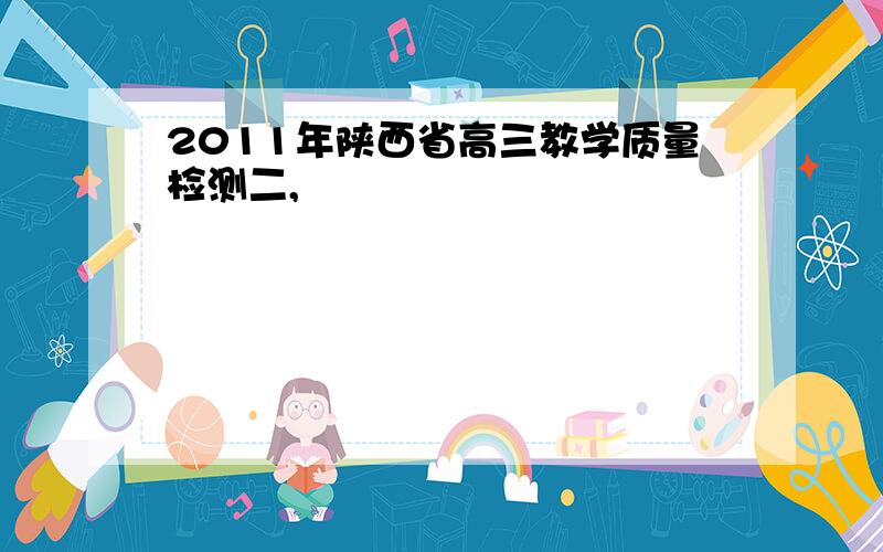 2011年陕西省高三教学质量检测二,