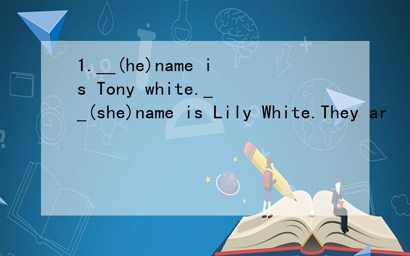 1.__(he)name is Tony white.__(she)name is Lily White.They ar