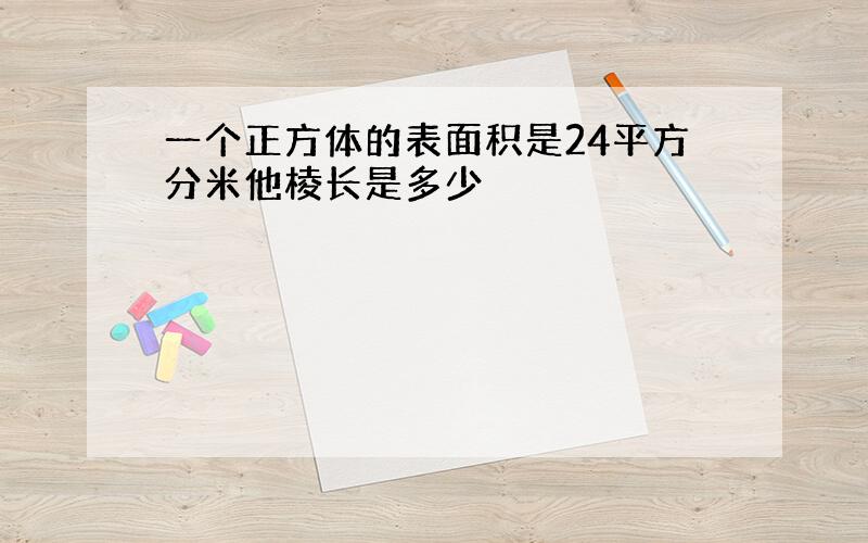 一个正方体的表面积是24平方分米他棱长是多少