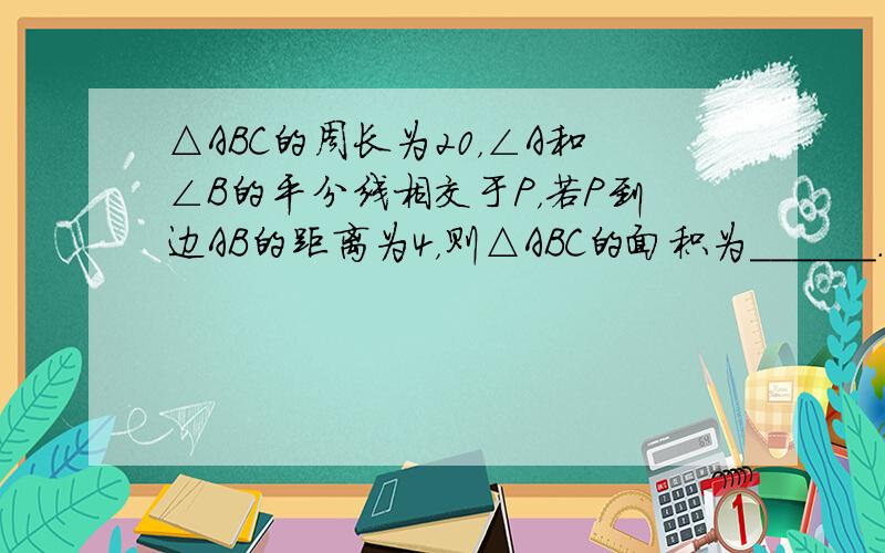 △ABC的周长为20，∠A和∠B的平分线相交于P，若P到边AB的距离为4，则△ABC的面积为______．