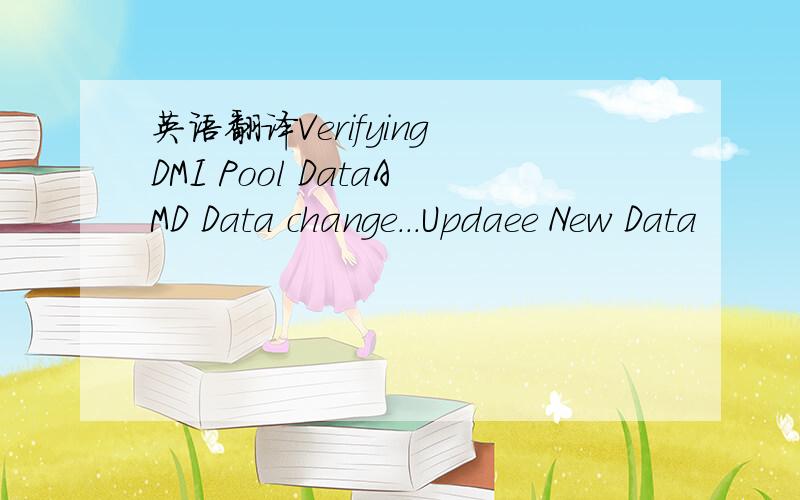 英语翻译Verifying DMI Pool DataAMD Data change...Updaee New Data