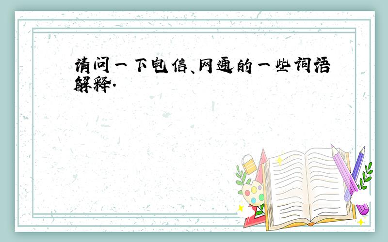 请问一下电信、网通的一些词语解释.