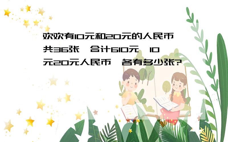 欢欢有10元和20元的人民币共36张,合计610元,10元20元人民币,各有多少张?