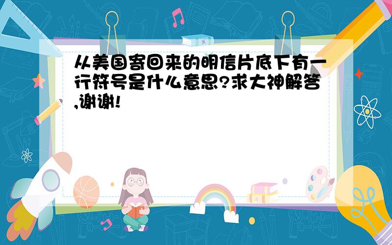 从美国寄回来的明信片底下有一行符号是什么意思?求大神解答,谢谢!