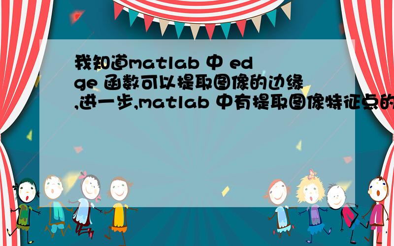 我知道matlab 中 edge 函数可以提取图像的边缘,进一步,matlab 中有提取图像特征点的函数吗?