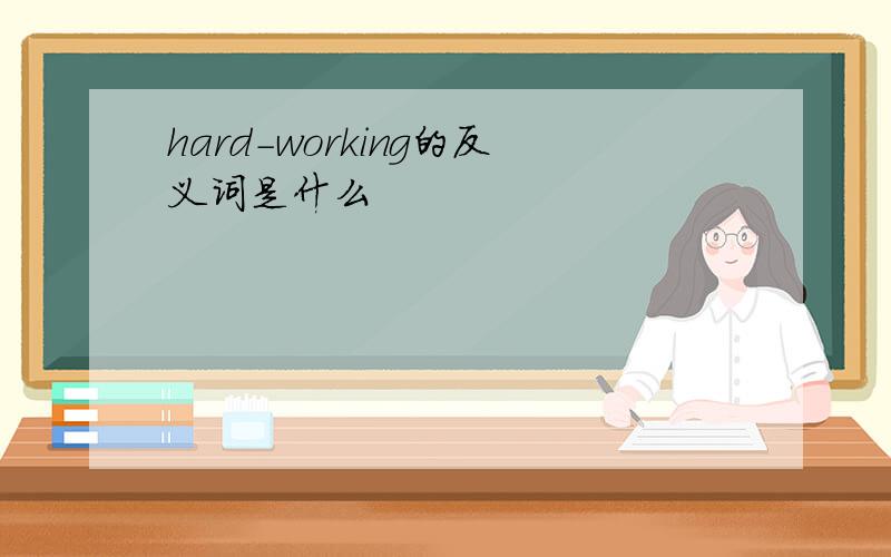 hard-working的反义词是什么