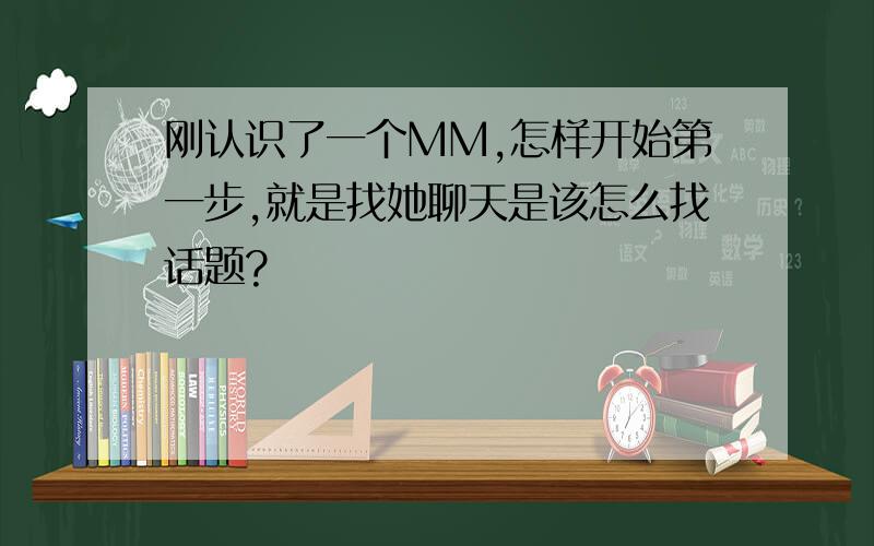 刚认识了一个MM,怎样开始第一步,就是找她聊天是该怎么找话题?