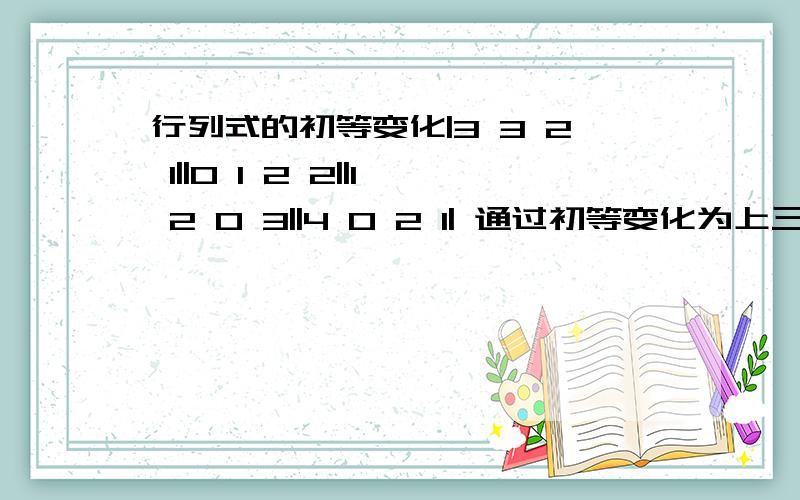 行列式的初等变化|3 3 2 1||0 1 2 2||1 2 0 3||4 0 2 1| 通过初等变化为上三角形行列式