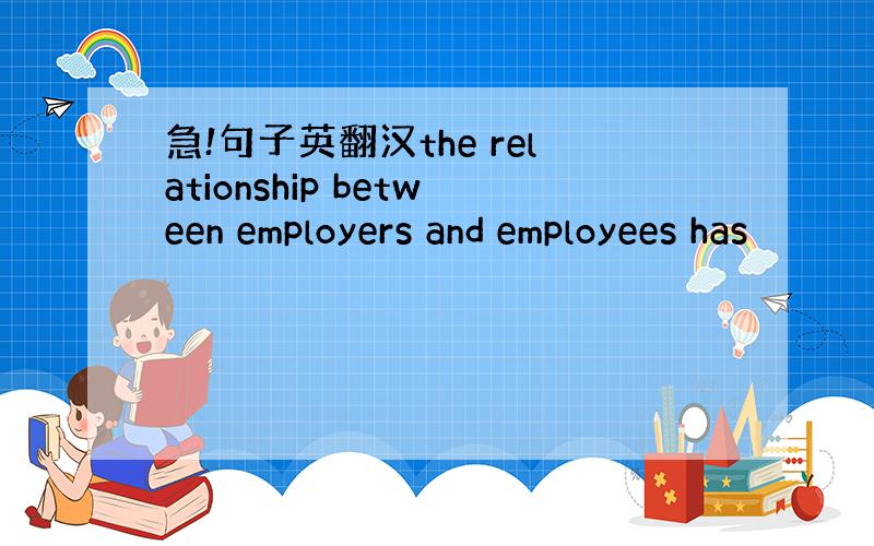 急!句子英翻汉the relationship between employers and employees has