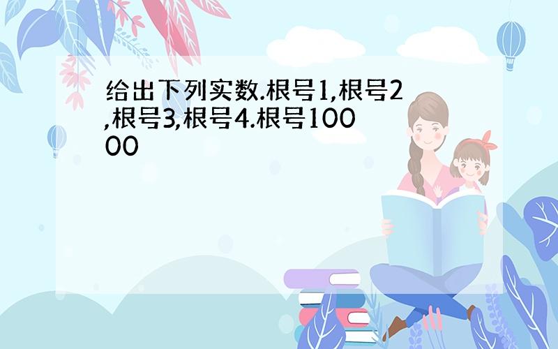 给出下列实数.根号1,根号2,根号3,根号4.根号10000