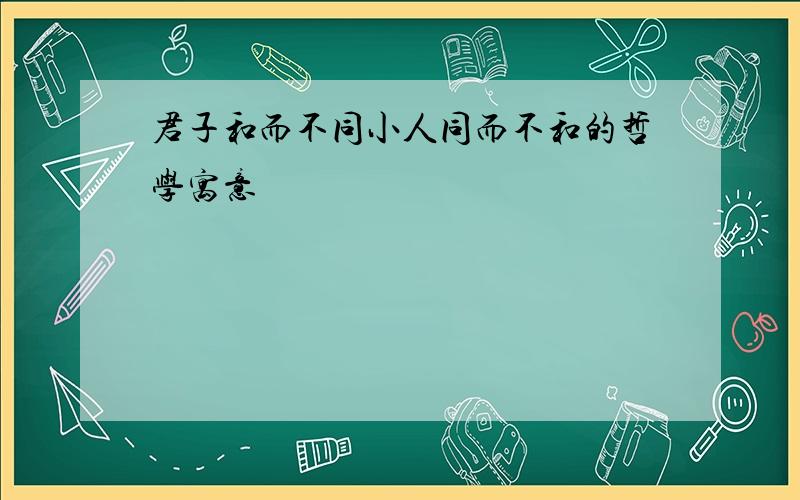 君子和而不同小人同而不和的哲学寓意