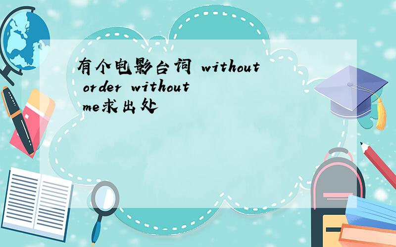 有个电影台词 without order without me求出处