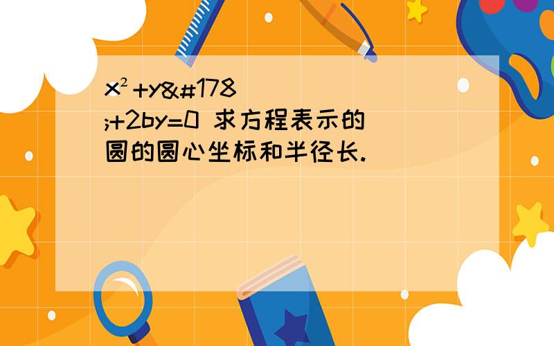 x²+y²+2by=0 求方程表示的圆的圆心坐标和半径长.