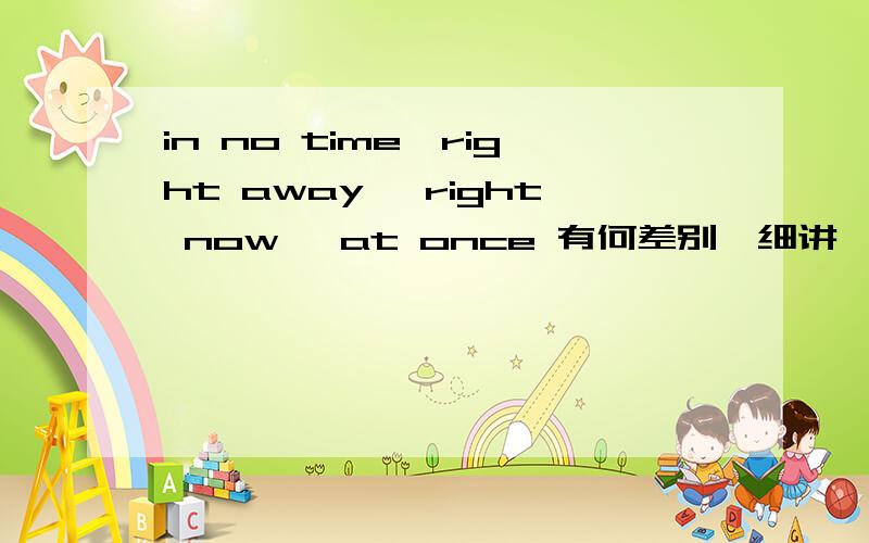 in no time,right away, right now, at once 有何差别,细讲