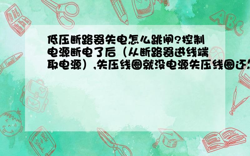 低压断路器失电怎么跳闸?控制电源断电了后（从断路器进线端取电源）,失压线圈就没电源失压线圈还怎么动作