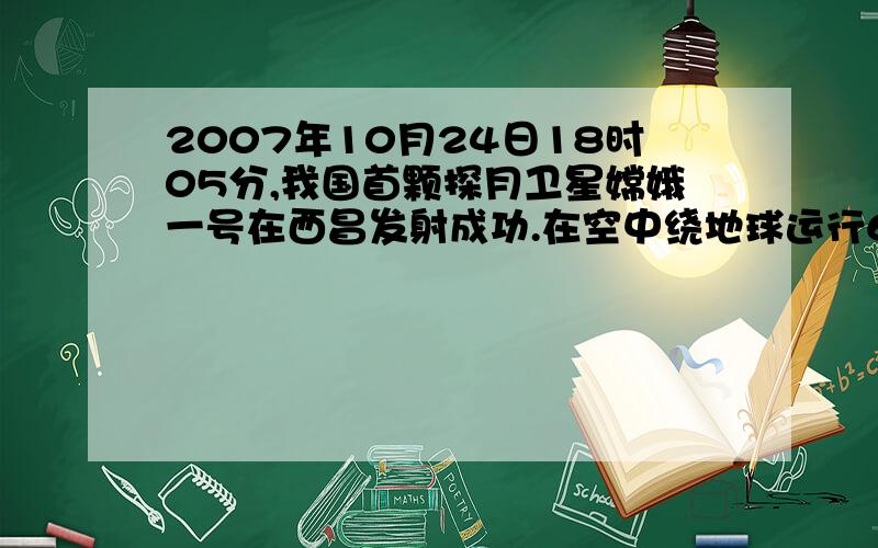 2007年10月24日18时05分,我国首颗探月卫星嫦娥一号在西昌发射成功.在空中绕地球运行6周需要用10.2小时,运行