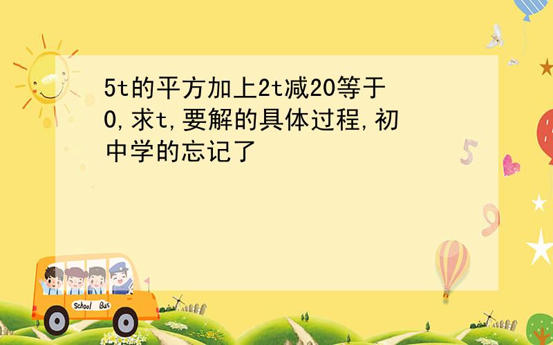 5t的平方加上2t减20等于0,求t,要解的具体过程,初中学的忘记了