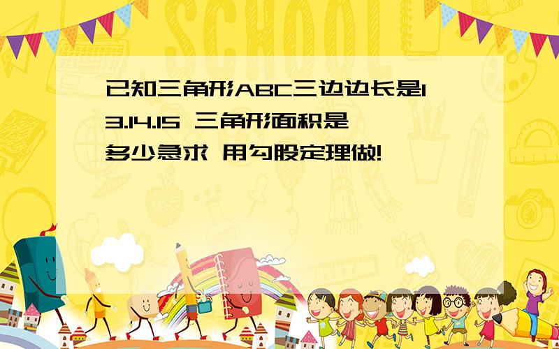 已知三角形ABC三边边长是13.14.15 三角形面积是多少急求 用勾股定理做!