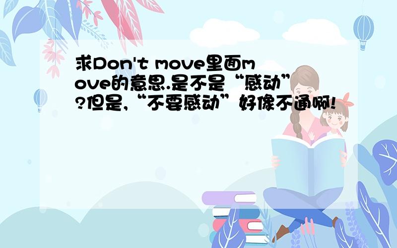 求Don't move里面move的意思.是不是“感动”?但是,“不要感动”好像不通啊!