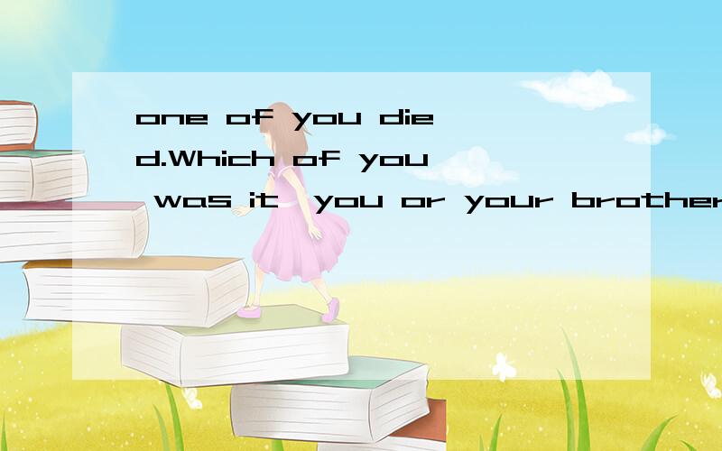 one of you died.Which of you was it,you or your brother 的意思