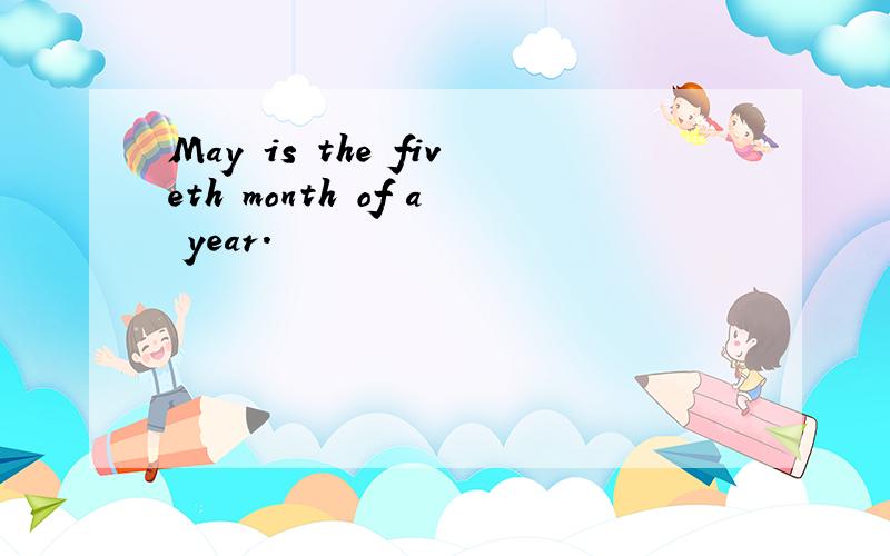 May is the fiveth month of a year.