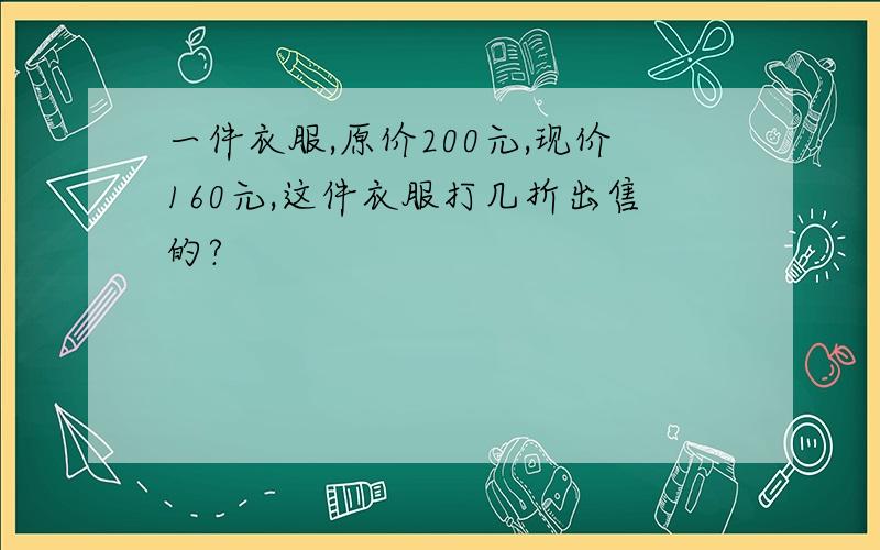 一件衣服,原价200元,现价160元,这件衣服打几折出售的?